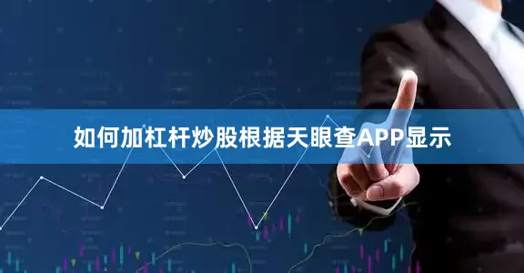 如何加杠杆炒股根据天眼查APP显示