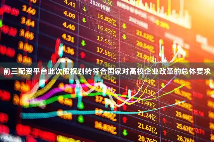 前三配资平台此次股权划转符合国家对高校企业改革的总体要求