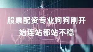 股票配资专业狗狗刚开始连站都站不稳