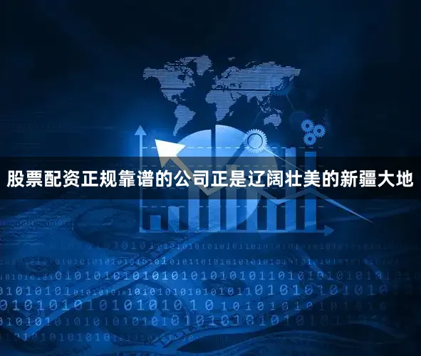 股票配资正规靠谱的公司正是辽阔壮美的新疆大地
