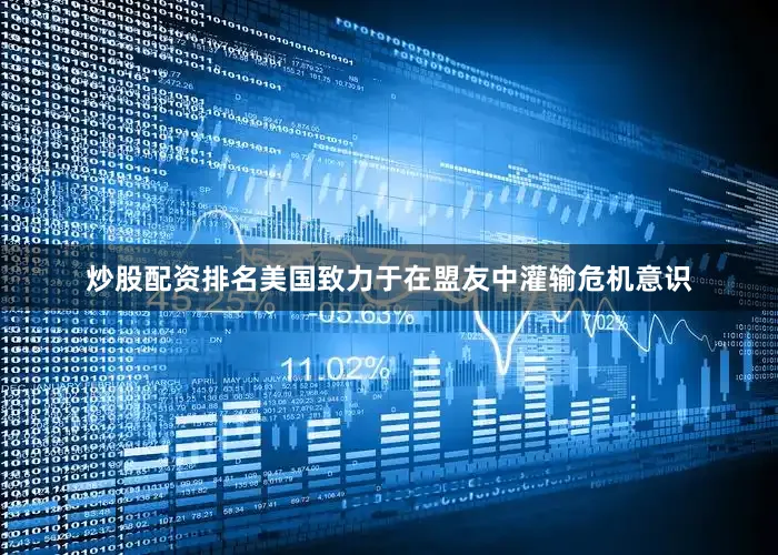 炒股配资排名美国致力于在盟友中灌输危机意识