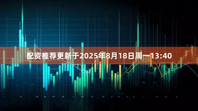 配资推荐更新于2025年8月18日周一13:40
