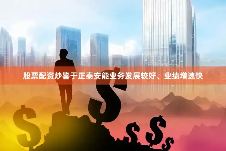 股票配资炒鉴于正泰安能业务发展较好、业绩增速快