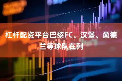杠杆配资平台巴黎FC、汉堡、桑德兰等球队在列