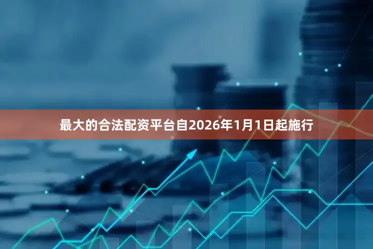 最大的合法配资平台自2026年1月1日起施行
