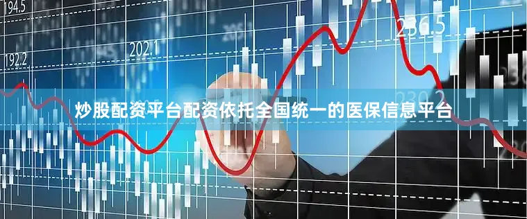 炒股配资平台配资依托全国统一的医保信息平台