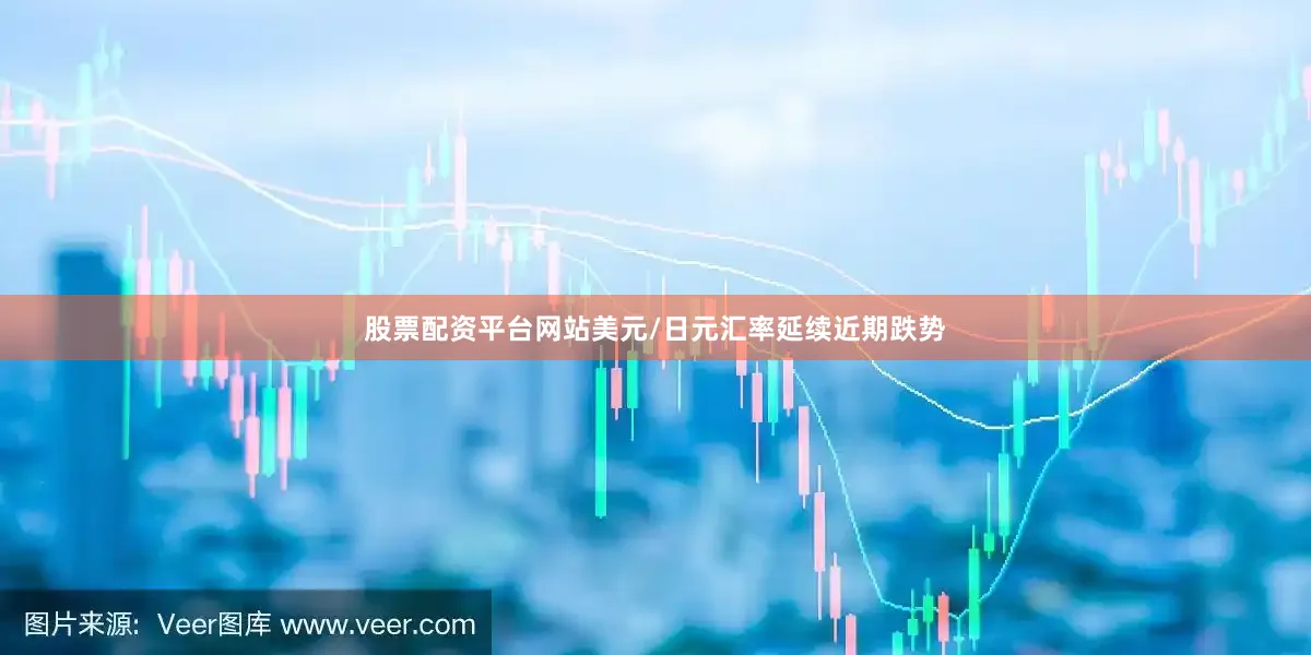 股票配资平台网站美元/日元汇率延续近期跌势