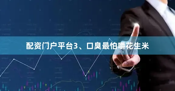 配资门户平台3、口臭最怕嚼花生米
